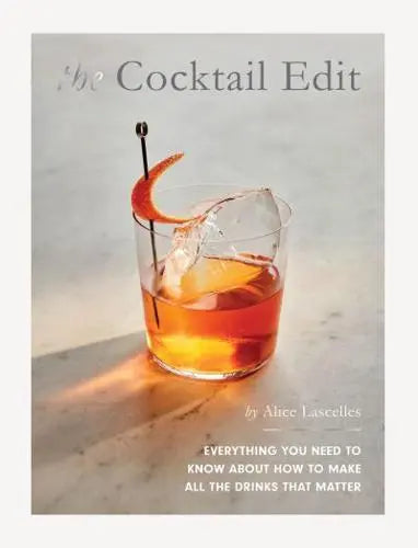 The Cocktail Edit Everything You Need to Know About How to Make All the Drinks That Matter